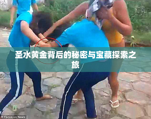 圣水黄金背后的秘密与宝藏探索之旅