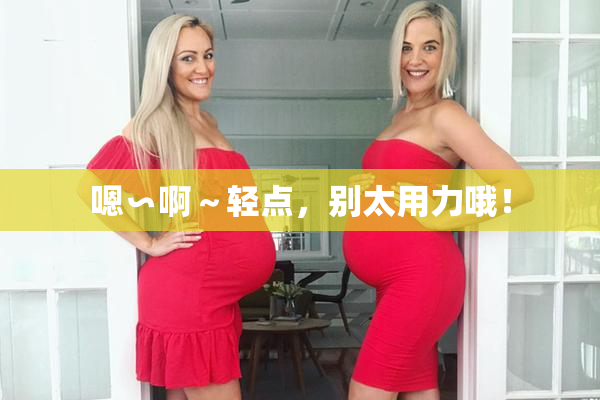 嗯∽啊～轻点，别太用力哦！