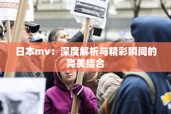 日本mv：深度解析与精彩瞬间的完美结合
