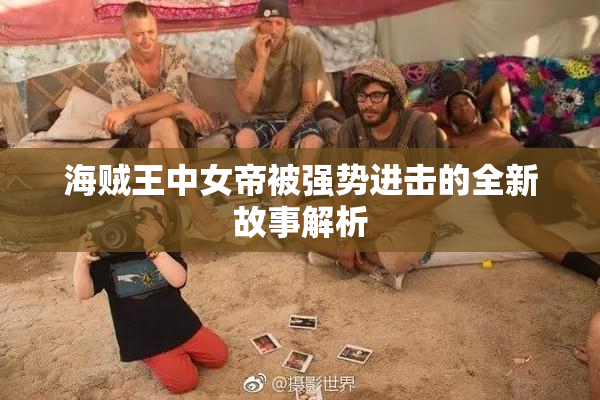 海贼王中女帝被强势进击的全新故事解析