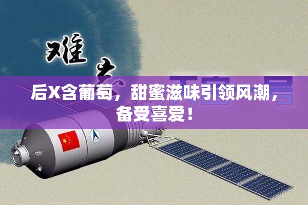 后X含葡萄，甜蜜滋味引领风潮，备受喜爱！