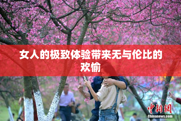 女人的极致体验带来无与伦比的欢愉