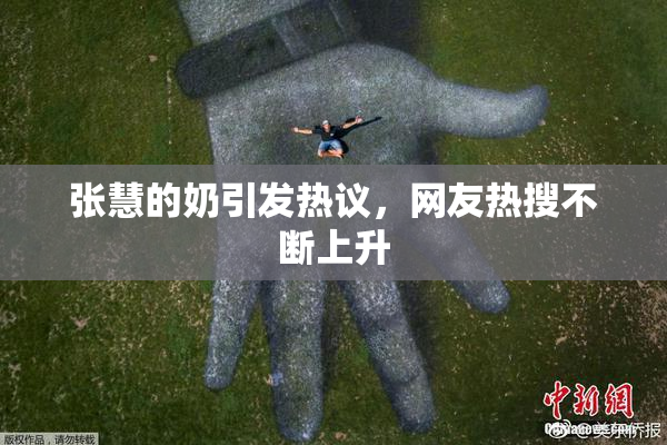 张慧的奶引发热议，网友热搜不断上升