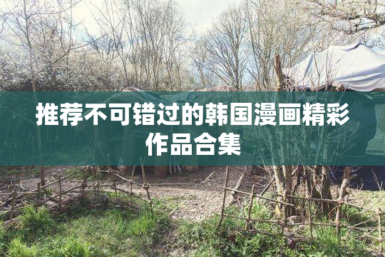 推荐不可错过的韩国漫画精彩作品合集
