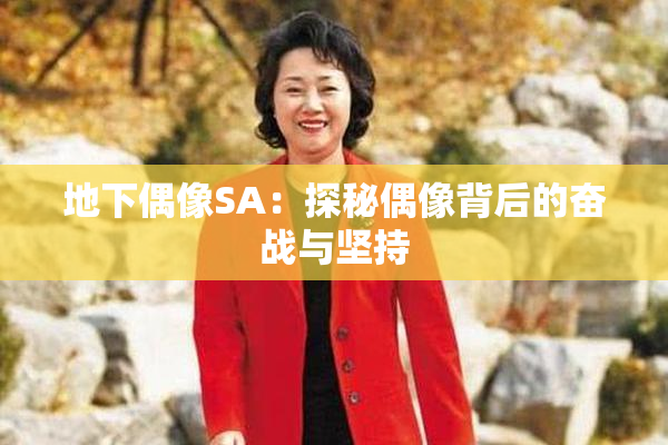 地下偶像SA：探秘偶像背后的奋战与坚持