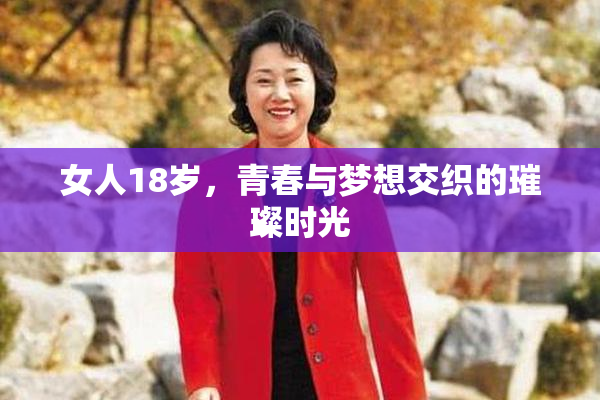 女人18岁，青春与梦想交织的璀璨时光