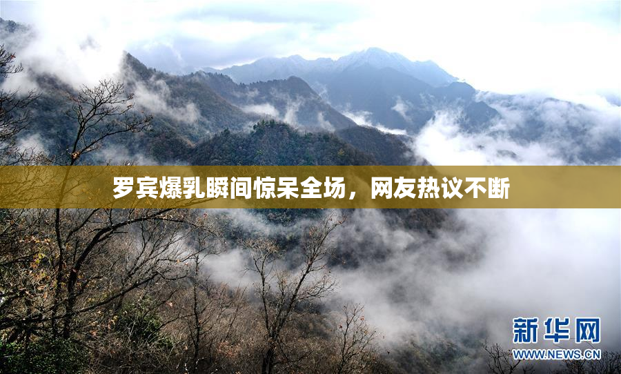 罗宾爆乳瞬间惊呆全场，网友热议不断