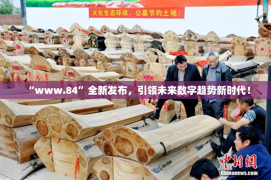 “www.84”全新发布，引领未来数字趋势新时代！