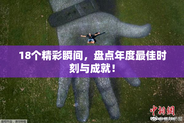 18个精彩瞬间，盘点年度最佳时刻与成就！