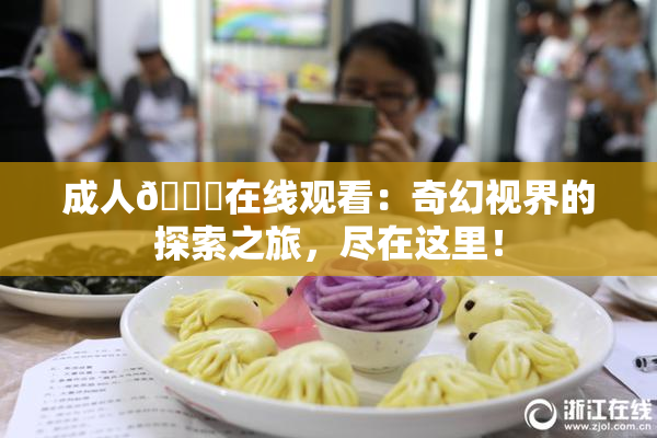 成人🔞在线观看：奇幻视界的探索之旅，尽在这里！