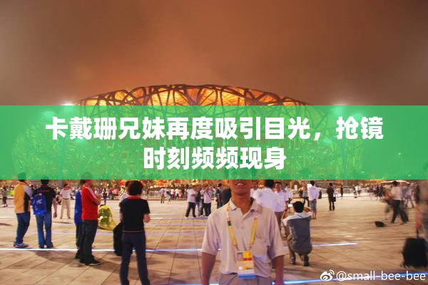 卡戴珊兄妹再度吸引目光，抢镜时刻频频现身