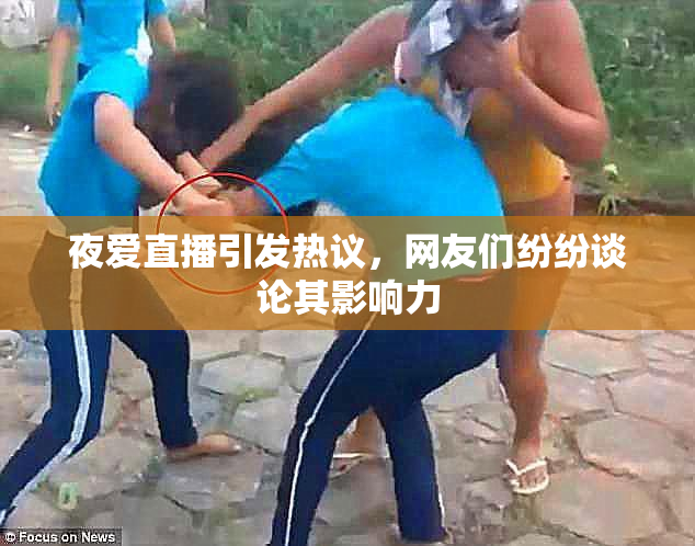 夜爱直播引发热议，网友们纷纷谈论其影响力