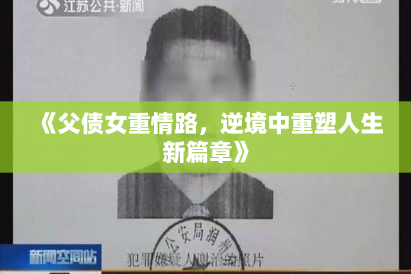 《父债女重情路，逆境中重塑人生新篇章》