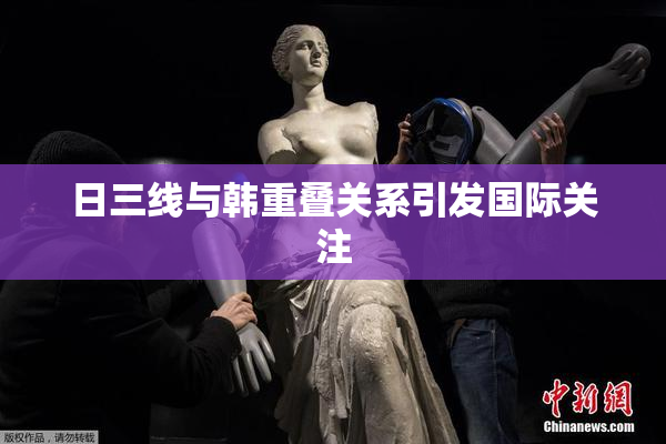 日三线与韩重叠关系引发国际关注
