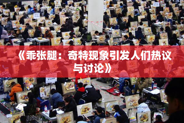 《乖张腿：奇特现象引发人们热议与讨论》
