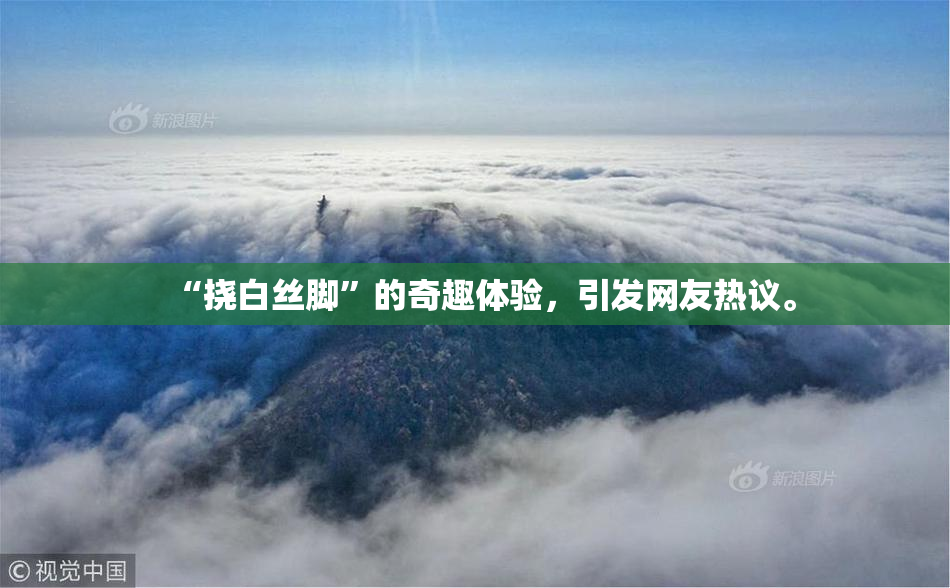 “挠白丝脚”的奇趣体验，引发网友热议。
