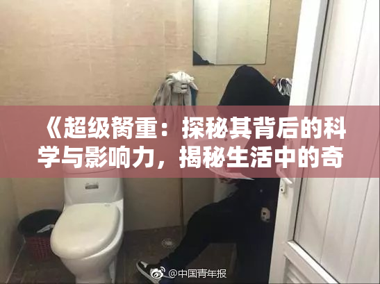 《超级胬重：探秘其背后的科学与影响力，揭秘生活中的奇迹》