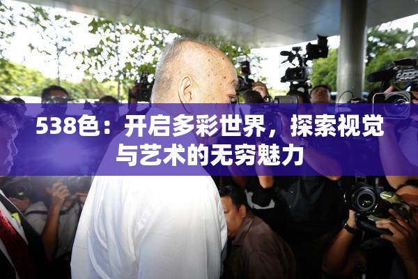 538色：开启多彩世界，探索视觉与艺术的无穷魅力