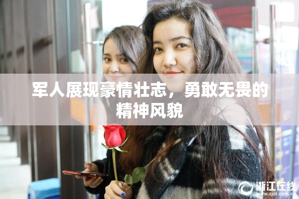 军人展现豪情壮志，勇敢无畏的精神风貌
