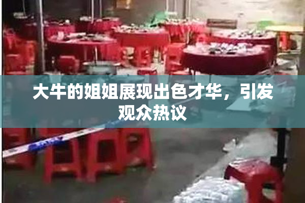 大牛的姐姐展现出色才华，引发观众热议