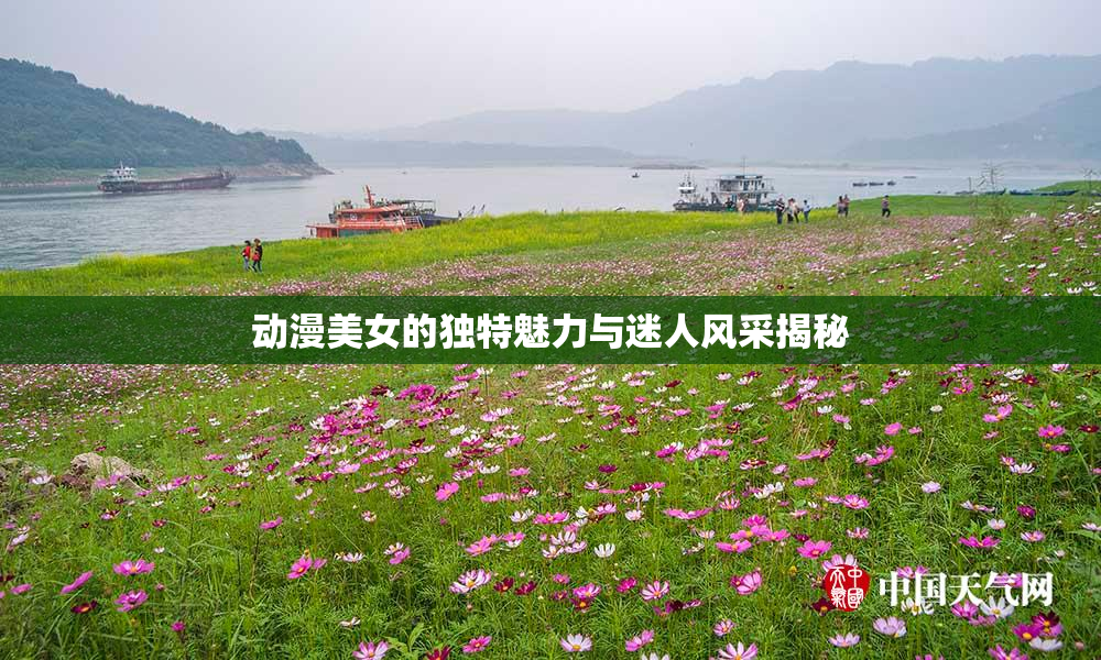 动漫美女的独特魅力与迷人风采揭秘