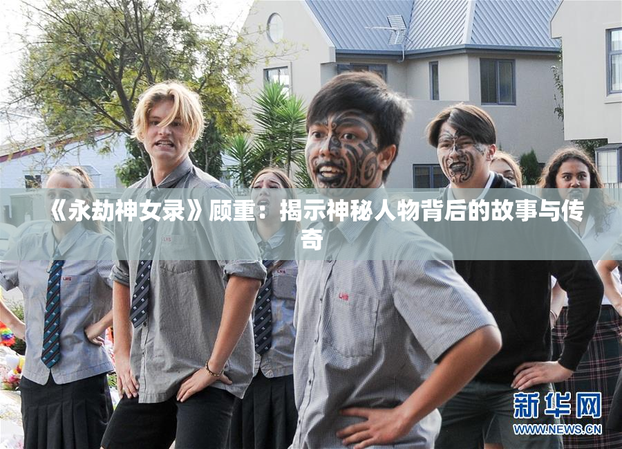 《永劫神女录》顾重：揭示神秘人物背后的故事与传奇
