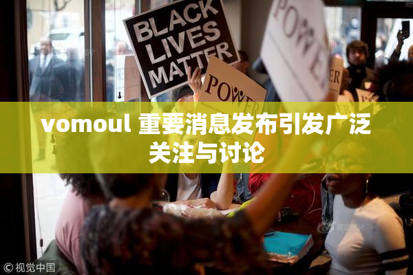 vomoul 重要消息发布引发广泛关注与讨论