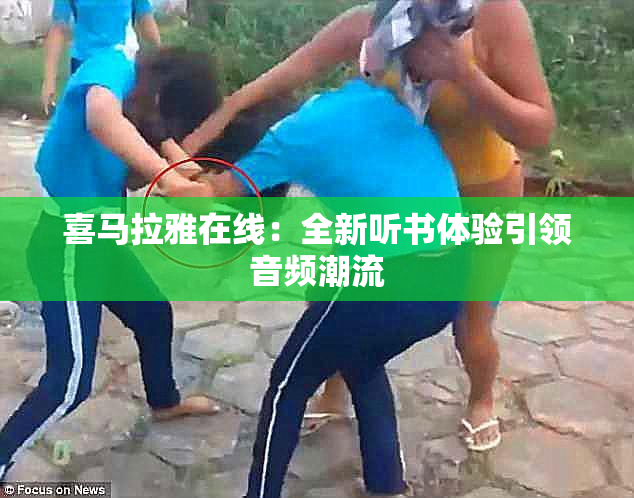 喜马拉雅在线：全新听书体验引领音频潮流