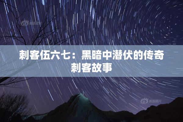 刺客伍六七：黑暗中潜伏的传奇刺客故事