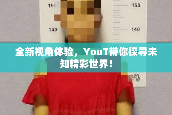 全新视角体验，YouT带你探寻未知精彩世界！