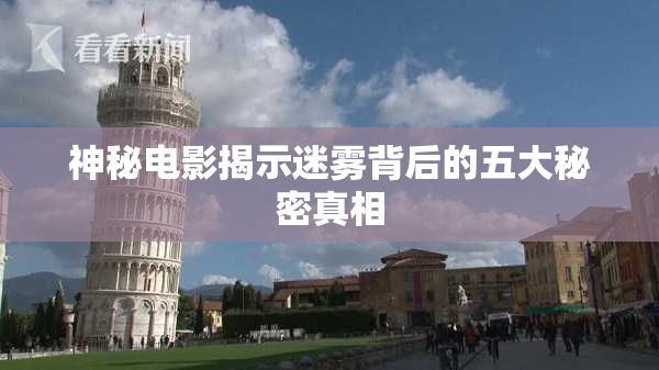 神秘电影揭示迷雾背后的五大秘密真相
