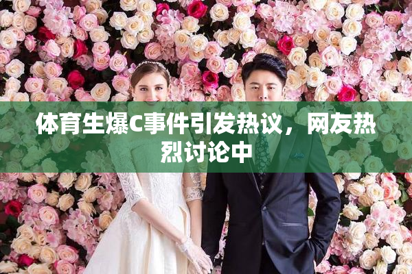体育生爆C事件引发热议，网友热烈讨论中