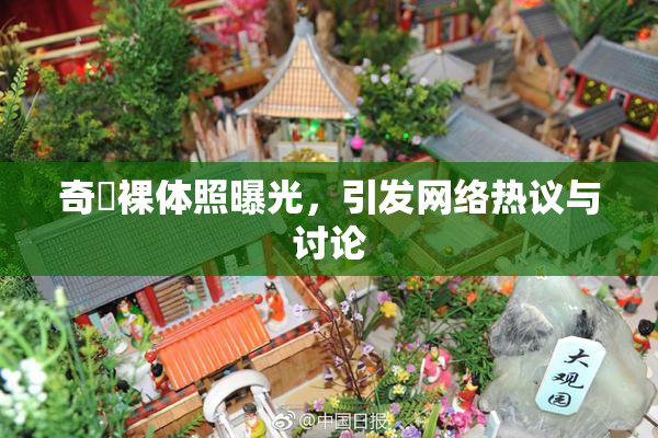 奇犽裸体照曝光，引发网络热议与讨论
