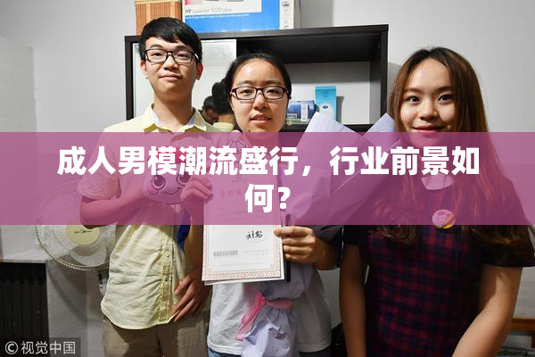 成人男模潮流盛行，行业前景如何？