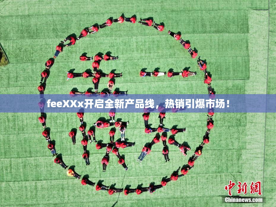 feeXXx开启全新产品线，热销引爆市场！