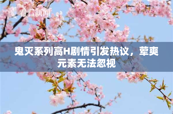 鬼灭系列高H剧情引发热议，荤爽元素无法忽视