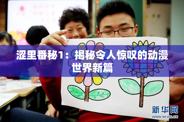 涩里番秘1：揭秘令人惊叹的动漫世界新篇