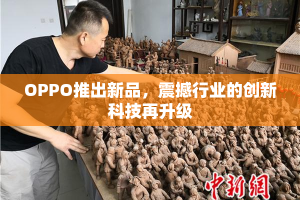 OPPO推出新品，震撼行业的创新科技再升级