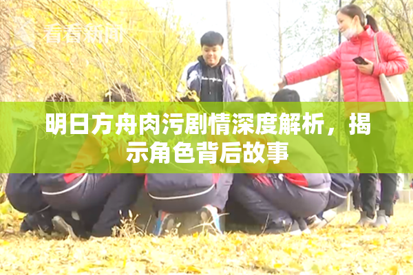 明日方舟肉污剧情深度解析，揭示角色背后故事