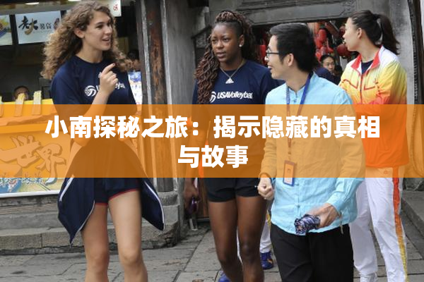 小南探秘之旅：揭示隐藏的真相与故事