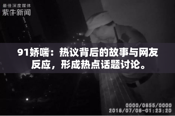 91娇喘：热议背后的故事与网友反应，形成热点话题讨论。
