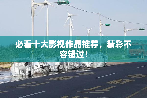 必看十大影视作品推荐，精彩不容错过！