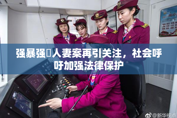 强暴强姦人妻案再引关注，社会呼吁加强法律保护