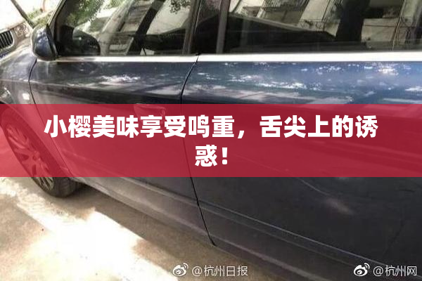小樱美味享受鸣重，舌尖上的诱惑！