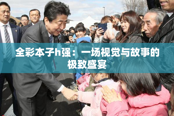全彩本子h强：一场视觉与故事的极致盛宴