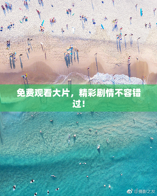 免费观看大片，精彩剧情不容错过！