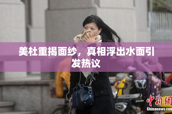 美杜重揭面纱，真相浮出水面引发热议