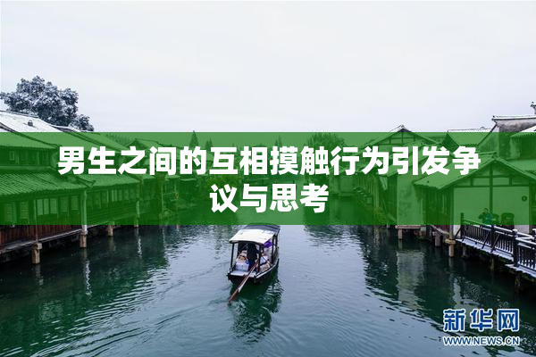男生之间的互相摸触行为引发争议与思考