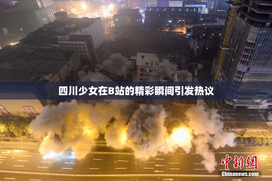 四川少女在B站的精彩瞬间引发热议