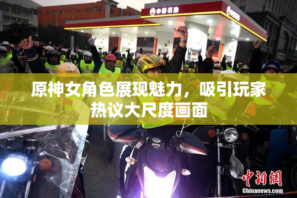 原神女角色展现魅力，吸引玩家热议大尺度画面